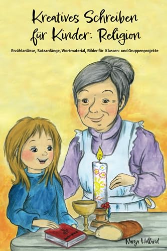 Kreatives Schreiben für Kinder: Religion: Erzählanlässe, Satzanfänge, Wortmaterial, Bilder für Klassen- und Gruppenprojekte
