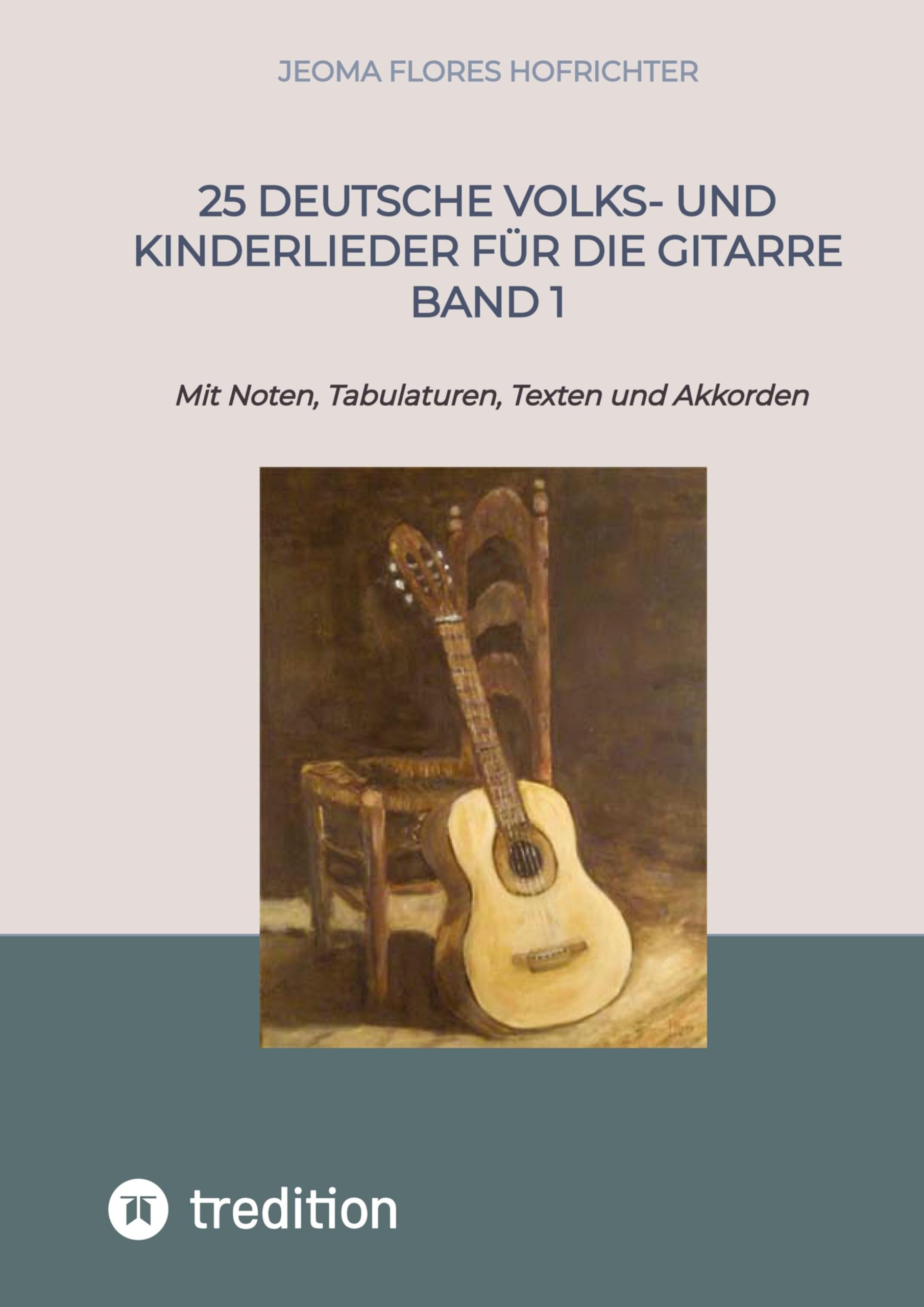 25 Deutsche Volks- und Kinderlieder für die Gitarre Band 1: Mit Noten, Tabulaturen, Texten und Akkorden