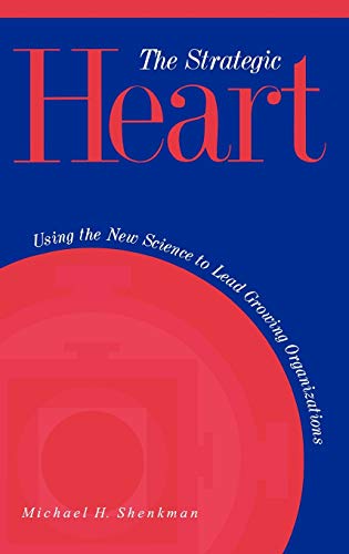The Strategic Heart: Using the New Science to Lead Growing Organizations