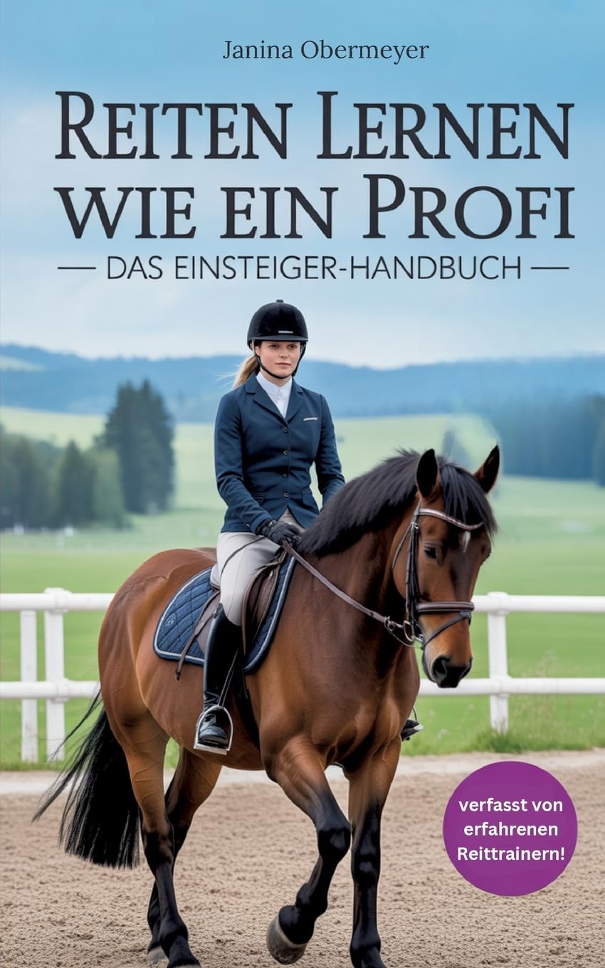 Reiten lernen wie ein Profi:: Das Einsteiger-Handbuch: Reiten lernen für Anfänger und Fortgeschrittene