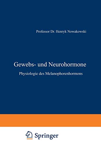 Gewebs- und Neurohormone: Physiologie Des Melanophorenhormons. 8. Symposion, München, 1.-3. März 1961 (Symposion Der Deutschen Gesellschaft Für ... Gesellschaft für Endokrinologie, 8, Band 8)