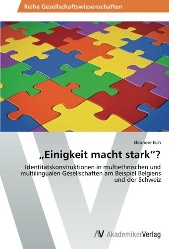 „Einigkeit macht stark“?: Identitätskonstruktionen in multiethnischen und multilingualen Gesellschaften am Beispiel Belgiens und der Schweiz