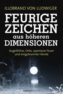 Feurige Zeichen aus höheren Dimensionen: Kugelblitze, Orbs, spontane Feuer und eingebrannte Hände