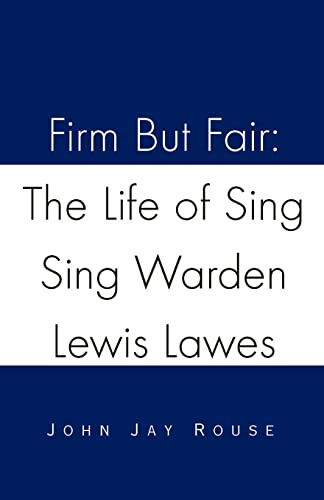 Firm But Fair: The Life of Sing Sing Warden Lewis Lawes