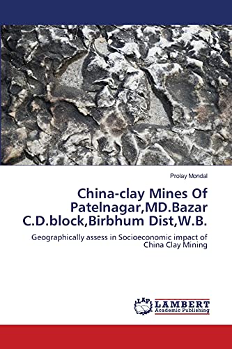 China-clay Mines Of Patelnagar,MD.Bazar C.D.block,Birbhum Dist,W.B.: Geographically assess in Socioeconomic impact of China Clay Mining