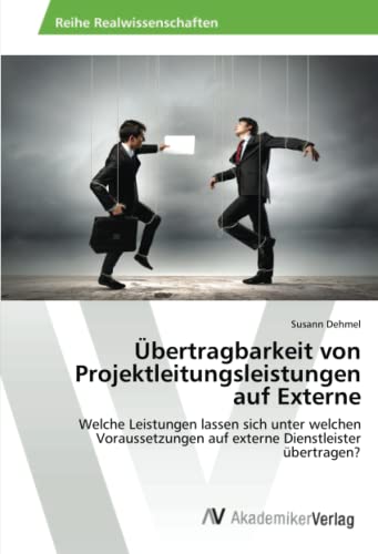 Übertragbarkeit von Projektleitungsleistungen auf Externe: Welche Leistungen lassen sich unter welchen Voraussetzungen auf externe Dienstleister übertragen?