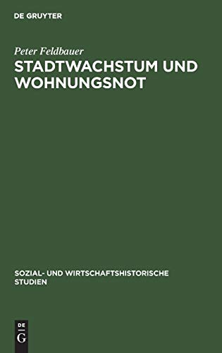 Stadtwachstum und Wohnungsnot: Determinanten unzureichender Wohnungsversorgung in Wien 1848 bis 1914 (Sozial- und wirtschaftshistorische Studien, 9, Band 9)