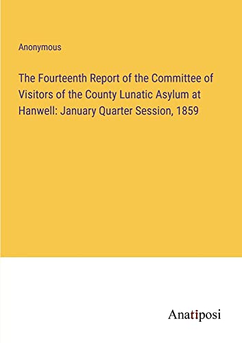 The Fourteenth Report of the Committee of Visitors of the County Lunatic Asylum at Hanwell: January Quarter Session, 1859