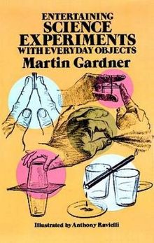 Entertaining Science Experiments with Everyday Objects Entertaining Science Experiments with Everyday Objects[ ENTERTAINING SCIENCE EXPERIMENTS WITH EVERYDAY OBJECTS ENTERTAINING SCIENCE EXPERIMENTS WITH EVERYDAY OBJECTS ] By Gardner, Martin ( Author )Sep