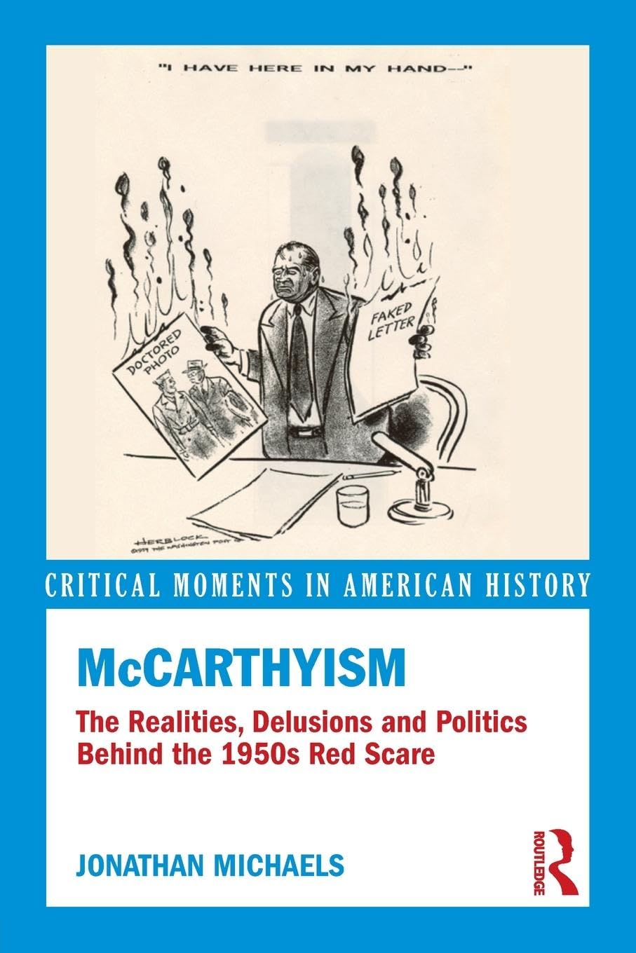 McCarthyism: The Realities, Delusions and Politics Behind the 1950s Red Scare (Critical Moments in American History)
