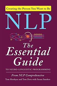 NLP: The Essential Guide to Neuro-Linguistic Programming