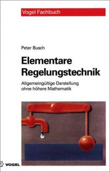 Elementare Regelungstechnik. Allgemeingültige Darstellung ohne höhere Mathematik