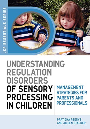 Understanding Regulation Disorders of Sensory Processing in Children: Management Strategies for Parents and Professionals (Jkp Essentials)