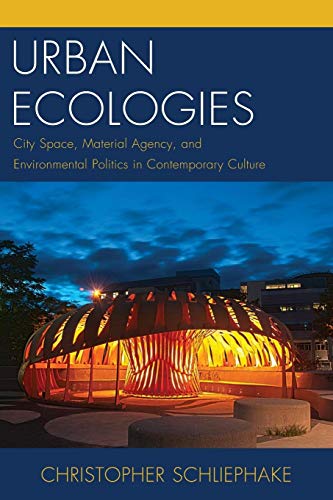 Urban Ecologies: City Space, Material Agency, and Environmental Politics in Contemporary Culture (Ecocritical Theory and Practice)