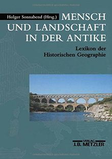 Mensch und Landschaft in der Antike: Lexikon der Historischen Geographie