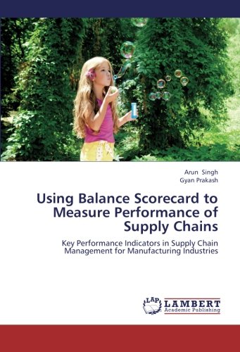 Using Balance Scorecard to Measure Performance of Supply Chains: Key Performance Indicators in Supply Chain Management for Manufacturing Industries
