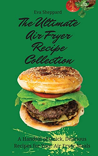 The Ultimate Air Fryer Recipe Collection: A Handful of Quick, Delicious Recipes for Your Air Fryer Meals