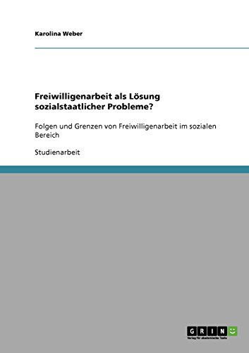 Freiwilligenarbeit als Lösung sozialstaatlicher Probleme?: Folgen und Grenzen von Freiwilligenarbeit im sozialen Bereich