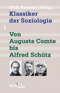 Klassiker der Soziologie Bd. 1: Von Auguste Comte bis Alfred Schütz