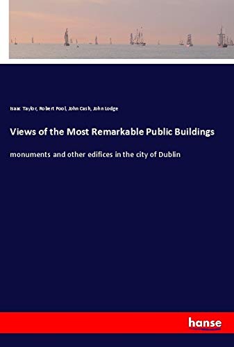 Views of the Most Remarkable Public Buildings: monuments and other edifices in the city of Dublin