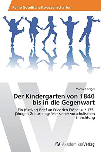 Der Kindergarten von 1840 bis in die Gegenwart: Ein (fiktiver) Brief an Friedrich Fröbel zur 175-jährigen Geburtstagsfeier seiner vorschulischen Einrichtung