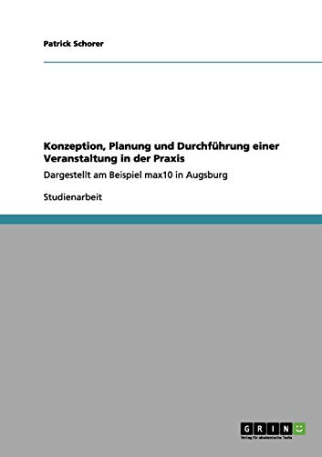 Konzeption, Planung und Durchführung einer Veranstaltung in der Praxis: Dargestellt am Beispiel max10 in Augsburg