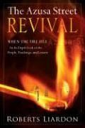 The Azusa Street Revival: When the Fire Fell, An In-Depth Look at the People, Teachings, and Lessons