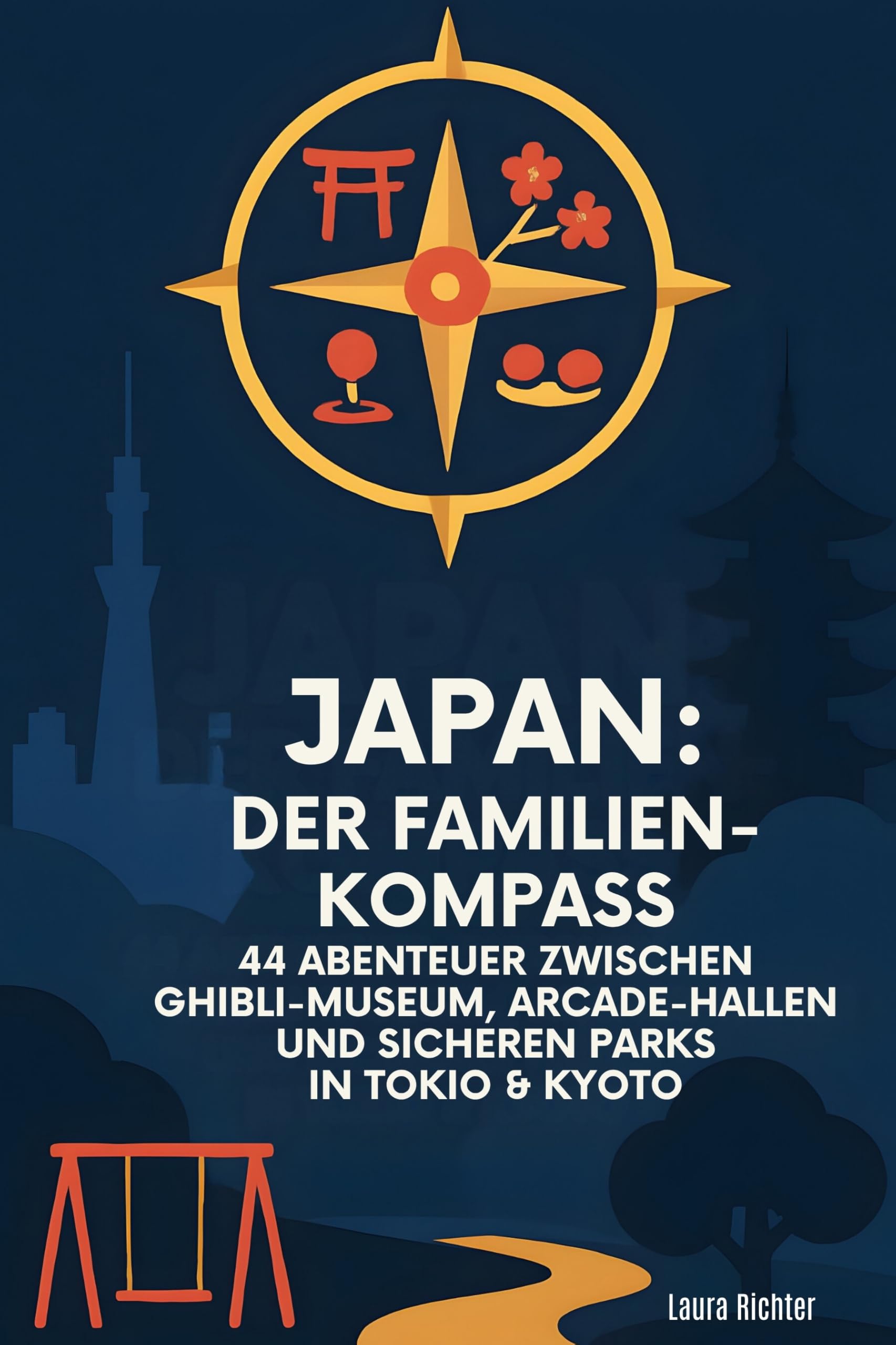 Japan: Der Familien-Kompass: 44 Abenteuer zwischen Ghibli-Museum, Arcade-Hallen und sicheren Parks in Tokio & Kyoto
