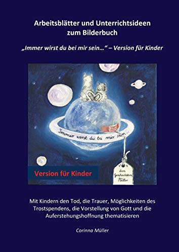 Arbeitsblätter und Unterrichtsideen zum Bilderbuch Immer wirst du bei mir sein... - Version für Kinder: Mit Kindern den Tod, die Trauer, ... und die Auferstehungshoffnung thematisieren