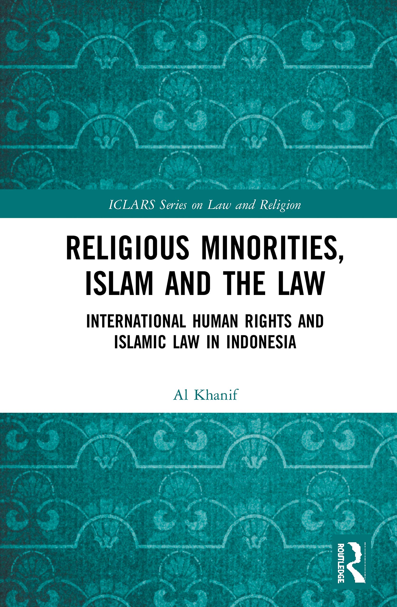 Religious Minorities, Islam and the Law: International Human Rights and Islamic Law in Indonesia (Iclars Series on Law and Religion)