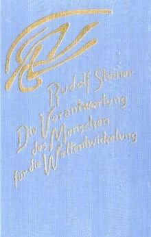 Die Verantwortung des Menschen für die Weltentwickelung durch seinen geistigen Zusammenhang mit dem Erdplaneten und der Sternenwelt