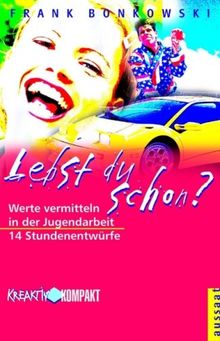 Lebst du schon? Werte vermitteln in der Jugendarbeit. 14 Stundenentwürfe