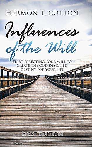Influences of the Will: Start Directing Your Will to Create the God Designed Destiny for Your Life