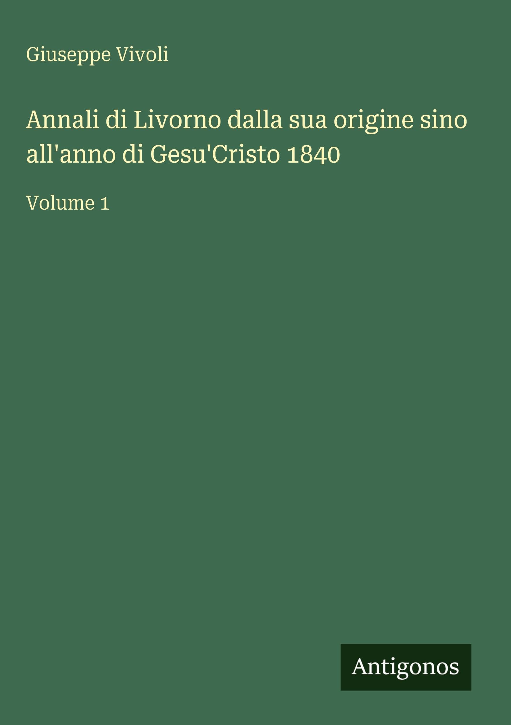 Annali di Livorno dalla sua origine sino all'anno di Gesu'Cristo 1840: Volume 1