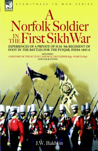 Baldwin, J: Norfolk Soldier in the First Sikh War -A Private: Experiences of a Private of H.M. 9th Regiment of Foot in the Battles for the Punjab, India 1845-6