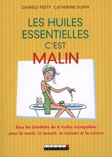 Les huiles essentielles, c'est malin : tous les bienfaits de 6 huiles incroyables pour la santé, la beauté, la maison et la cuisine