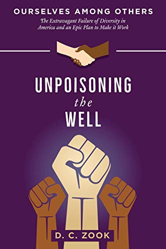 Unpoisoning the Well (Ourselves Among Others: The Extravagant Failure of Diversity in America and An Epic Plan to Make It Work, Band 4)