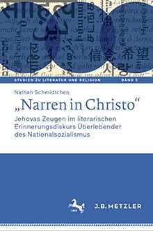 „Narren in Christo“: Jehovas Zeugen im literarischen Erinnerungsdiskurs Überlebender des Nationalsozialismus (Studien zu Literatur und Religion / Studies on Literature and Religion, 5, Band 6)