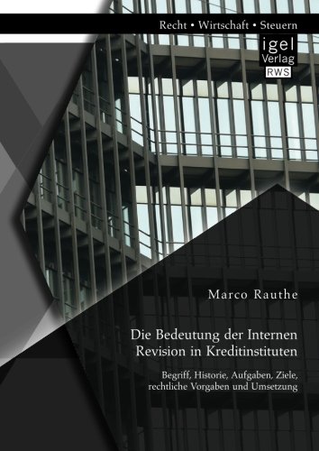 Die Bedeutung der Internen Revision in Kreditinstituten: Begriff, Historie, Aufgaben, Ziele, rechtliche Vorgaben und Umsetzung