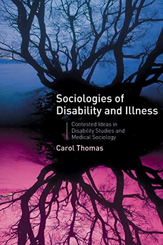 Sociologies of Disability and Illness: Contested Ideas in Disability Studies and Medical Sociology