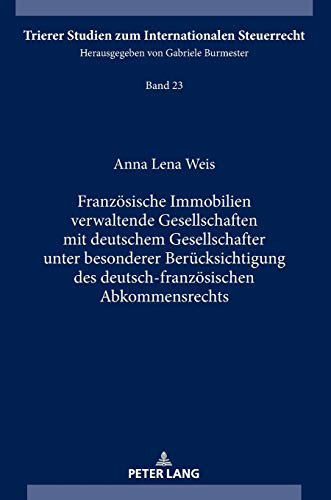 Französische Immobilien verwaltende Gesellschaften mit deutschem Gesellschafter unter besonderer Berücksichtigung des deutsch-französischen ... zum Internationalen Steuerrecht, Band 23)