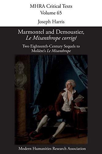 Marmontel and Demoustier, 'Le Misanthrope corrigé': Two Eighteenth-Century Sequels to Molière's 'Le Misanthrope' (Mhra Critical Texts, Band 65)