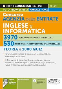 Concorso Agenzia delle Entrate Inglese e Informatica 3970 Funzionari per attività tributaria – 530 Funzionari per servizi pubblicità immobiliare – Teoria e 1000 Quiz (Concorsi e abilitazioni)