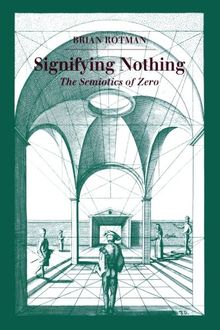 Signifying Nothing Signifying Nothing Signifying Nothing: The Semiotics of Zero the Semiotics of Zero the Semiotics of Zero