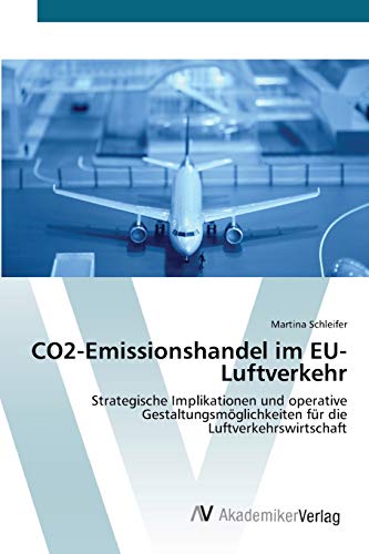 CO2-Emissionshandel im EU-Luftverkehr: Strategische Implikationen und operative Gestaltungsmöglichkeiten für die Luftverkehrswirtschaft