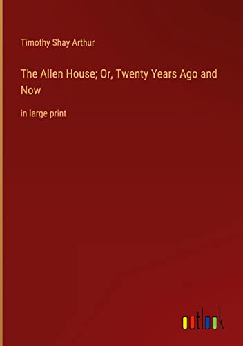 The Allen House; Or, Twenty Years Ago and Now: in large print