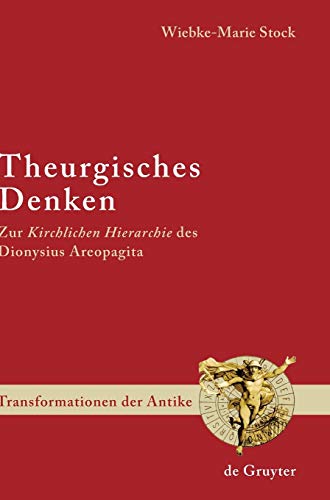 Theurgisches Denken: Zur Kirchlichen Hierarchie des Dionysius Areopagita (Transformationen der Antike, 4, Band 4)