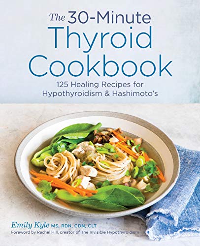 Emily Kyle The 30-Minute Thyroid Cookbook, 125 Healing Recipes For Hypothyroidism And Hashimoto's