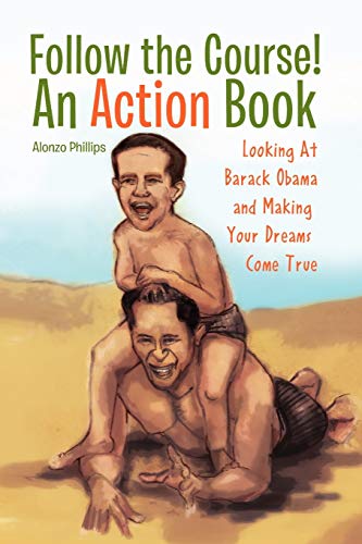Follow the Course! An Action Book: Looking At Barrack Obama and Making Your Dreams Happen