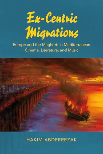 Ex-Centric Migrations: Europe and the Maghreb in Mediterranean Cinema, Literature, and Music